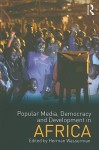 Popular Media, Democracy and Development in Africa - Herman Wasserman