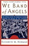 We Band of Angels: The Untold Story of American Nurses Trapped on Bataan by the Japanese - Elizabeth M. Norman