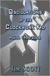 Oscillations of the Clockwork Kid: Poems 1998-2008 - Tim Scott