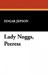 Lady Noggs, Peeress - Edgar Jepson