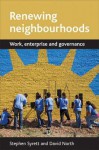 Renewing Neighbourhoods: Work, Enterprise and Governance - Stephen Syrett, David North