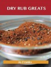 Dry Rub Greats: Delicious Dry Rub Recipes, the Top 55 Dry Rub Recipes - Jo Franks