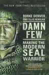 Damn Few: Making the Modern SEAL Warrior - Rorke Denver