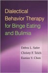 Dialectical Behavior Therapy for Binge Eating and Bulimia - Debra L. Safer, Marsha M. Linehan, Christy F. Telch, Eunice Y. Chen