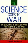 Science Goes to War: The Search for the Ultimate Weapon-From Greek Fire to Star Wars - Ernest Volkman