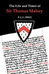 The Life and Times of Sir Thomas Malory - P.J.C. Field