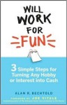 Will Work for Fun: Three Simple Steps for Turning Any Hobby or Interest Into Cash - Alan R. Bechtold