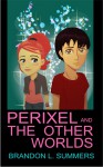 Perixel and The Other Worlds - Brandon L. Summers