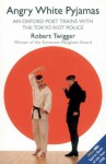 Angry white pyjamas: an Oxford poet trains with the Tokyo riot police - Robert Twigger