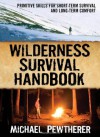 Wilderness Survival Handbook: Primitive Skills for Short-Term Survival and Long-Term Comfort - Michael Pewtherer