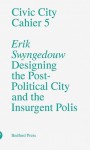 Designing The Post Political City And The Insurgent Polis - Erik Swyngedouw