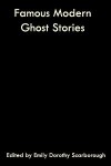 Famous Modern Ghost Stories - Ambrose Bierce, Dorothy Scarborough, Guy de Maupassant, Algernon Blackwood, Mary E. Wilkins Freeman