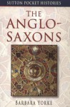 The Anglo-Saxons (Sutton Pocket Histories) - Barbara Yorke