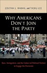 Why Americans Don't Join the Party: Race, Immigration, and the Failure (of Political Parties) Torace, Immigration, and the Failure (of Political Parties) to Engage the Electorate Engage the Electorate - Zoltan L. Hajnal, Taeku Lee