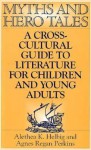 Myths and Hero Tales: A Cross-Cultural Guide to Literature for Children and Young Adults - Alethea K Helbig, Agnes Regan Perkins