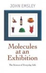 Molecules at an Exhibition: Portraits of Intriguing Materials in Everyday Life - John Emsley