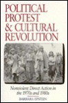 Political Protest and Cultural Revolution: Nonviolent Direct Action in the 1970s and 1980s - Barbara Epstein