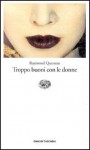 Troppo buoni con le donne - Raymond Queneau, Giuseppe Guglielmi, Giacomo Magrini