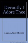 Devoutly I Adore Thee: The Prayers and Hymns of St. Thomas Aquinas - Aquinas, Saint Thomas, Robert Anderson, Johann Moser