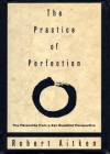 The Practice of Perfection: The Paramitas from a Zen Buddhist Perspective - Robert Aitken