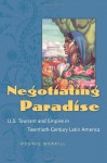 Negotiating Paradise: U.S. Tourism and Empire in Twentieth-Century Latin America - Dennis Merrill