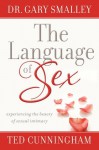 The Language of Sex: Experiencing the Beauty of Sexual Intimacy in Marriage - Gary Smalley, Ted Cunningham