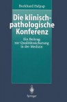 Die Klinisch-Pathologische Konferenz: Ein Beitrag Zur Qualitatssicherung in Der Medizin - Burkhard Helpap