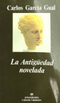 La Antiguedad Novelada: Las Novelas Historicas Sobre el Mundo Griego y Romano - Carlos García Gual