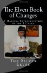 The Elven Book of Changes: A Magical Interpretation of the I Ching - Silver Elves