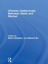 Chinese Intellectuals Between State and Market - Merle Goldman, Edward Gu