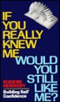 If You Really Knew Me, Would You Still Like Me? Building Self Confidence - Eugene C. Kennedy