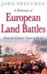 A Dictionary of European Land Battles: From the Earliest Times to 1945 - John Sweetman