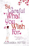 Be Careful What You Wish For - Alexandra Potter