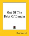 Out of the Debt of Danger - Maria Edgeworth