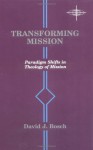 Transforming Mission: Paradigm Shifts in Theology of Mission (American Society of Missiology Series) - David Jacobus Bosch, James A. Scherer