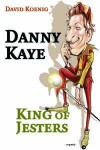 Danny Kaye: King of Jesters - David Koenig