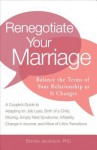 Renegotiate Your Marriage: Balance the Terms of Your Relationship as It Changes: A Couple's Guide to Adapting To: Job Loss, Birth of a Child, Moving, Empty Nest Syndrome, Infidelity, Change in Income, and More of Life's Transitions - Bonnie Jacobson