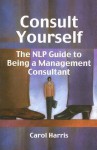 Consult Yourself: The Nlp Guide To Being A Management Consultant - Carol Harris