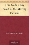 Tom Slade : Boy Scout of the Moving Pictures - Percy Keese Fitzhugh