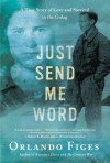 Just Send Me Word: A True Story of Love and Survival in the Gulag - Orlando Figes