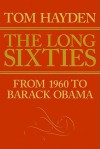 The Long Sixties: From 1960 to Barack Obama - Tom Hayden