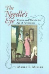 The Needle's Eye: Women And Work in the Age of Revolution - Marla R. Miller