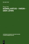 K Nig Artus - Iwein - Der L We: Die Bedeutung Des Gesprochenen Wortes in Hartmanns "Iwein" - Herta Zutt