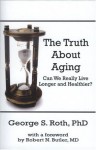 The Truth about Aging: Can We Really Live Longer and Healthier? - George Roth