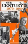 Our Century: 1970-1980 - Gareth Stevens Publishing, Gareth Stevens Incorporated