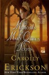 The Memoirs of Mary Queen of Scots: A Novel - Carolly Erickson