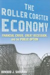 The Roller Coaster Economy: Financial Crisis, Great Recession, and the Public Option - Howard J. Sherman, John Miller, Paul Sherman