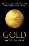 Gold: Inside the Race for the World's Most Seductive Metal - Matthew Hart