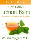 The Lemon Balm Supplement: Alternative Medicine for a Healthy Body (Health Collection) - William Wagner