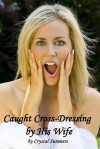 Caught Cross-Dressing by His Wife - Crystal Summers